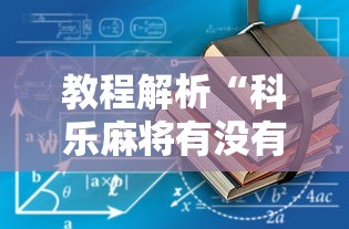 教程解析“科乐麻将有没有开挂”揭秘透视辅助万能挂用法