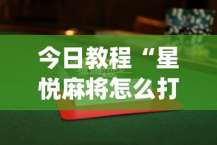 今日教程“星悦麻将怎么打才能赢{透视辅助}全揭秘 今日教程“星悦麻将怎么打才能赢{透视辅助}全揭秘