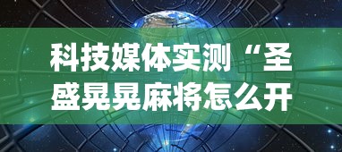 科技媒体实测“圣盛晃晃麻将怎么开挂”开挂(透视)辅助教程