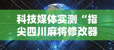 科技媒体实测“指尖四川麻将修改器”通用版下载教程