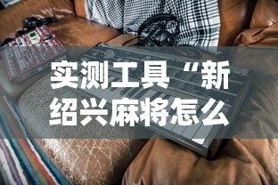 实测工具“新绍兴麻将怎么装挂	”揭秘透视辅助万能挂 