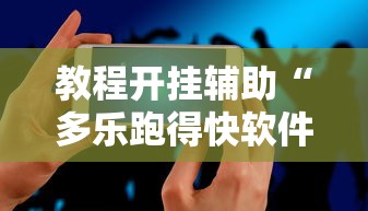 教程开挂辅助“多乐跑得快软件开挂”科技辅助神器手机版