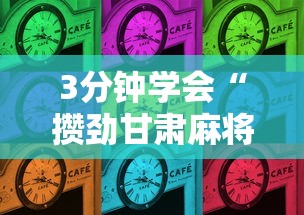 3分钟学会“攒劲甘肃麻将有挂吗”辅助挂下载