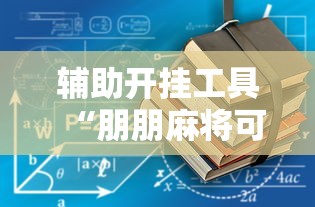 辅助开挂工具“朋朋麻将可以开挂吗”详细透视辅助教程官方正版下载