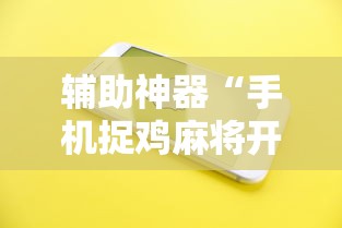 辅助神器“手机捉鸡麻将开挂APP	”原来有神器下载