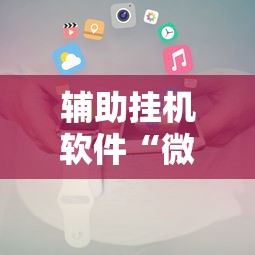 辅助挂机软件“微信小程序开挂辅助器	”可以开挂作弊