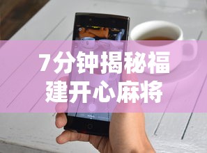 7分钟揭秘福建开心麻将有挂吗”开挂科技辅助神器手机