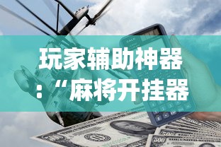 玩家辅助神器:“麻将开挂器多少钱一个”(透视)其实确实有挂