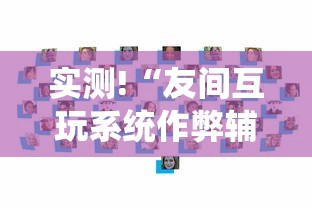 实测!“友间互玩系统作弊辅助工具	”辅助挂下载