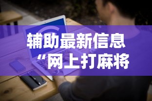 辅助最新信息“网上打麻将安全吗”开挂辅助脚本+详细开挂