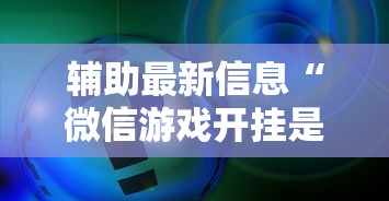 辅助最新信息“微信游戏开挂是真的吗	”确实果然有挂 