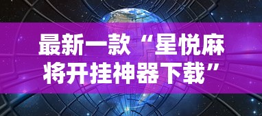 最新一款“星悦麻将开挂神器下载”辅助挂下载