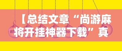 【总结文章“尚游麻将开挂神器下载”真实开挂技巧分享