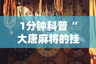 1分钟科普“大唐麻将的挂怎么用”开挂辅助教程