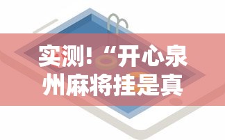 实测!“开心泉州麻将挂是真的吗”科技辅助神器手机版教程
