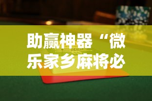 助赢神器“微乐家乡麻将必赢万能开挂器”揭秘透视辅助万能挂用法
