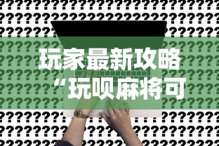 玩家最新攻略“玩呗麻将可以开挂是真的吗”开挂方法