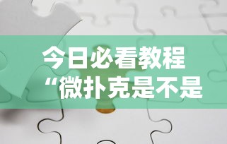 今日必看教程“微扑克是不是有挂	”分享必要外挂教程