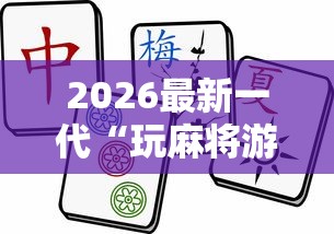 2026最新一代“玩麻将游戏可以开挂吗”掌握辅助功能必胜规则