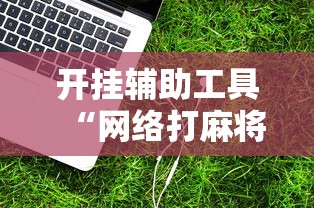 开挂辅助工具“网络打麻将有没有开挂的”科技辅助神器手机