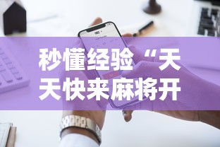 秒懂经验“天天快来麻将开挂神器下载安装手机版	”附透视挂详细教程 