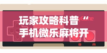 玩家攻略科普“手机微乐麻将开挂视频”开挂辅助详细步骤