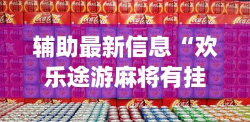 辅助最新信息“欢乐途游麻将有挂吗	”(详细开挂教程)