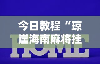 今日教程“琼崖海南麻将挂怎么买”揭秘透视辅助万能挂