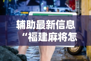 辅助最新信息“福建麻将怎么赢最新辅助详细教程