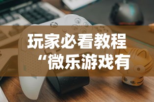 玩家必看教程“微乐游戏有挂么”揭秘透视辅助万能挂