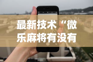 最新技术“微乐麻将有没有诀窍	”(透视挂)最新辅助详细教程