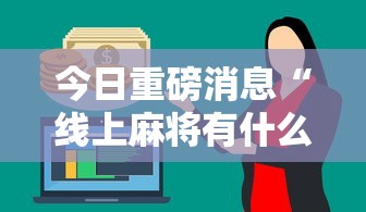 今日重磅消息“线上麻将有什么规律”详细外挂安装步骤