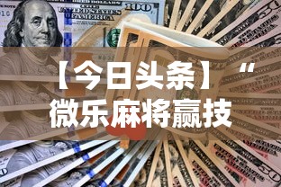 【今日头条】“微乐麻将赢技巧”辅助挂下载
