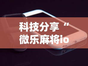 科技分享“微乐麻将ios开挂下载安装	”科技辅助神器手机版教程