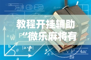 教程开挂辅助“微乐麻将有什么诀窍”开挂辅助脚本+详细开挂