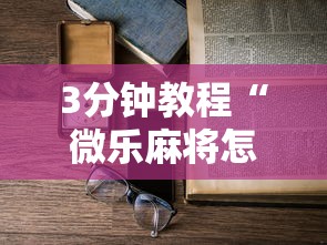 3分钟教程“微乐麻将怎么开挂打呢”原来有神器下载