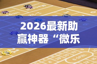 2026最新助赢神器“微乐宁夏游戏有作弊软件吗”开挂辅助脚本+详细