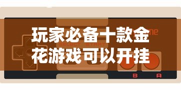 玩家必备十款金花游戏可以开挂吗	”通用版下载教程