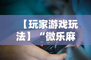 【玩家游戏玩法】“微乐麻将能不能买到挂”真实开挂技巧分享