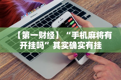 【第一财经】“手机麻将有开挂吗”其实确实有挂