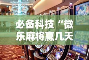 必备科技“微乐麻将赢几天	，后来输了	”事实上真的有挂