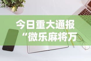 今日重大通报“微乐麻将万能开挂器苹果版下载”有挂详细开挂教程