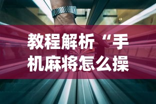教程解析“手机麻将怎么操作？视频教程”开挂神器{透视辅助}全揭秘