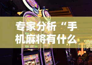 专家分析“手机麻将有什么赢诀窍”辅助神器插件下载