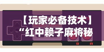 【玩家必备技术】“红中赖子麻将秘诀”科技辅助神器手机版教程