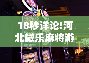 18秒详论!河北微乐麻将游戏怎么玩才能赢”通用版下载教程!