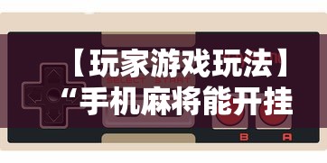 【玩家游戏玩法】“手机麻将能开挂吗	”附开挂脚本