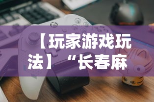 【玩家游戏玩法】“长春麻将小鸡飞蛋技巧	”开挂详细教程