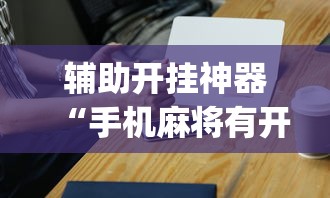 辅助开挂神器“手机麻将有开挂吗	”(详细透视教程)-知乎