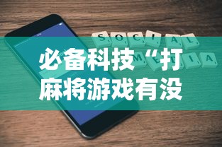 必备科技“打麻将游戏有没有挂”科技辅助神器手机版